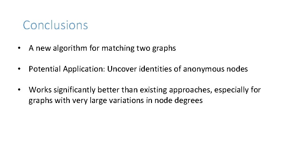 Conclusions • A new algorithm for matching two graphs • Potential Application: Uncover identities
