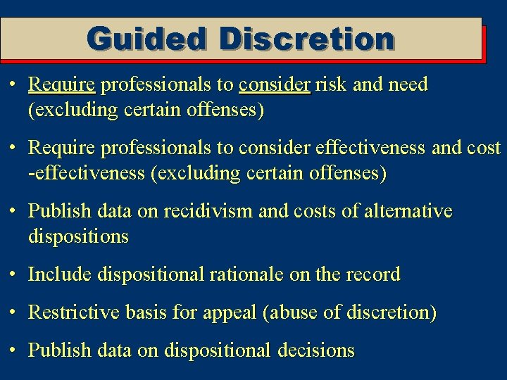 Guided Discretion • Require professionals to consider risk and need (excluding certain offenses) •
