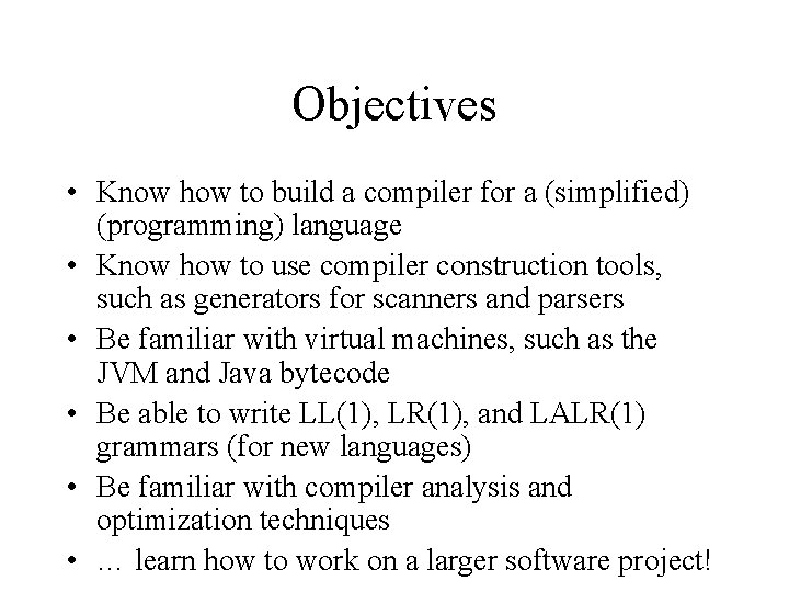 Objectives • Know how to build a compiler for a (simplified) (programming) language •