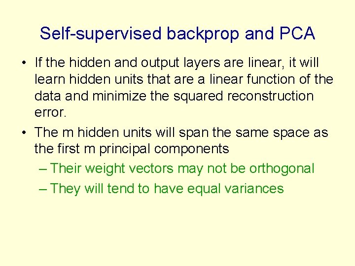 Self-supervised backprop and PCA • If the hidden and output layers are linear, it