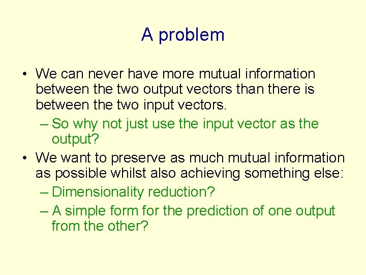 A problem • We can never have more mutual information between the two output