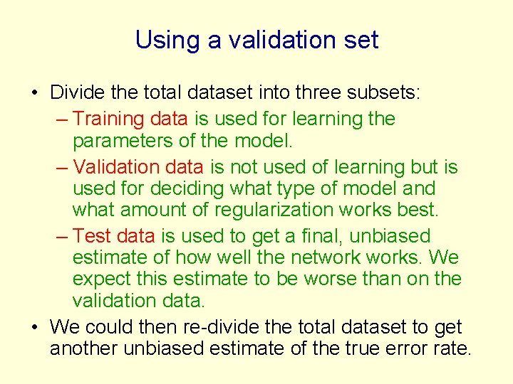 Using a validation set • Divide the total dataset into three subsets: – Training