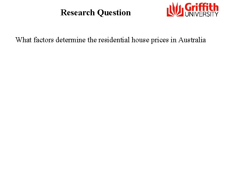 Research Question What factors determine the residential house prices in Australia 