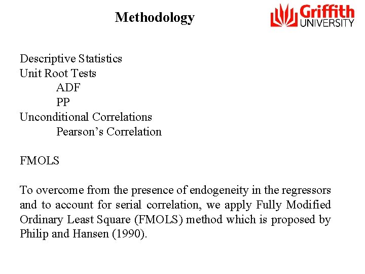 Methodology Descriptive Statistics Unit Root Tests ADF PP Unconditional Correlations Pearson’s Correlation FMOLS To