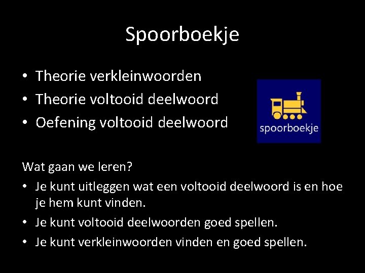 Spoorboekje • Theorie verkleinwoorden • Theorie voltooid deelwoord • Oefening voltooid deelwoord Wat gaan
