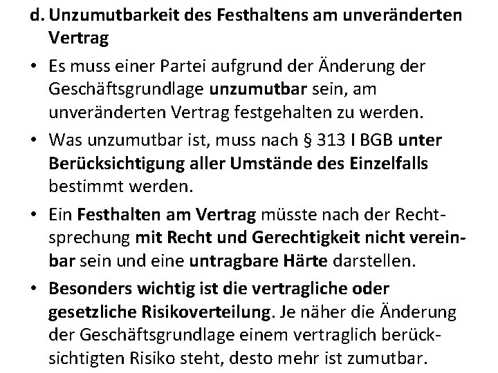 d. Unzumutbarkeit des Festhaltens am unveränderten Vertrag • Es muss einer Partei aufgrund der