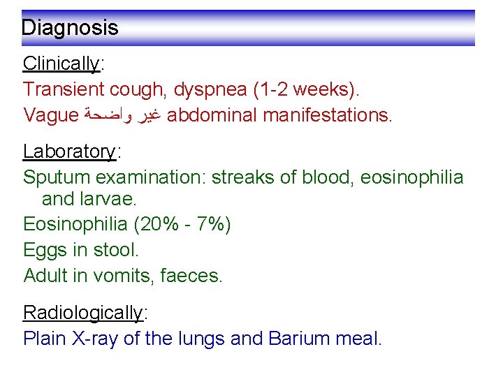 Diagnosis Clinically: Transient cough, dyspnea (1 -2 weeks). Vague ﻏﻴﺮ ﻭﺍﺿﺤﺔ abdominal manifestations. Laboratory: