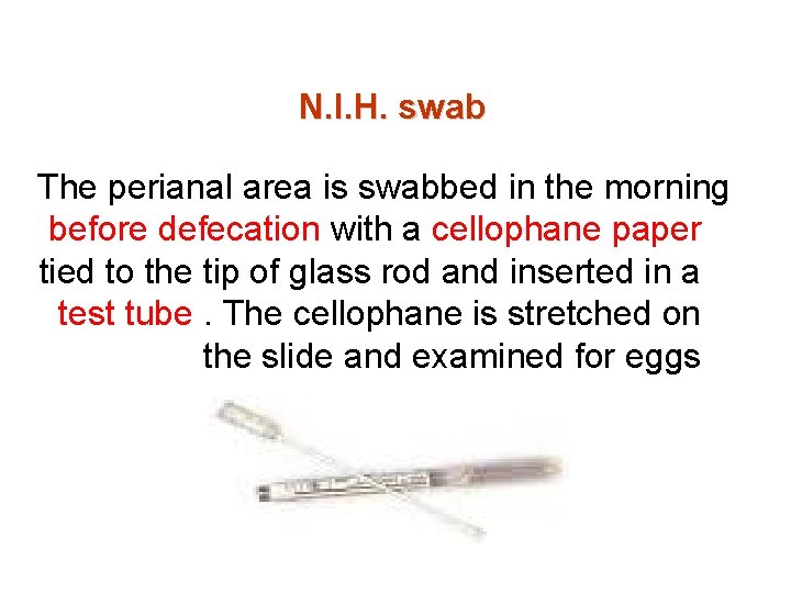 N. I. H. swab The perianal area is swabbed in the morning before defecation