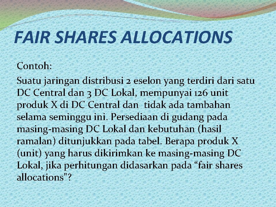 FAIR SHARES ALLOCATIONS Contoh: Suatu jaringan distribusi 2 eselon yang terdiri dari satu DC