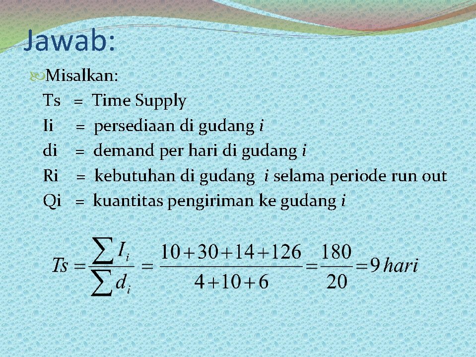 Jawab: Misalkan: Ts = Time Supply Ii = persediaan di gudang i di =