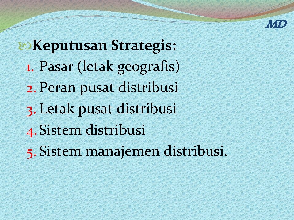 MD Keputusan Strategis: 1. Pasar (letak geografis) 2. Peran pusat distribusi 3. Letak pusat