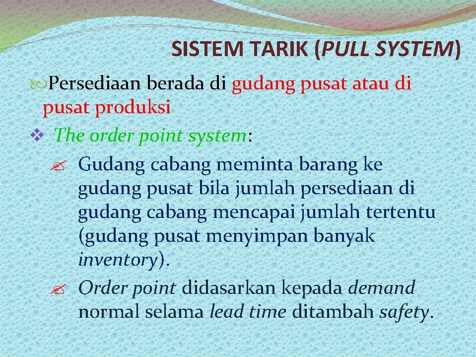 SISTEM TARIK (PULL SYSTEM) Persediaan berada di gudang pusat atau di pusat produksi v