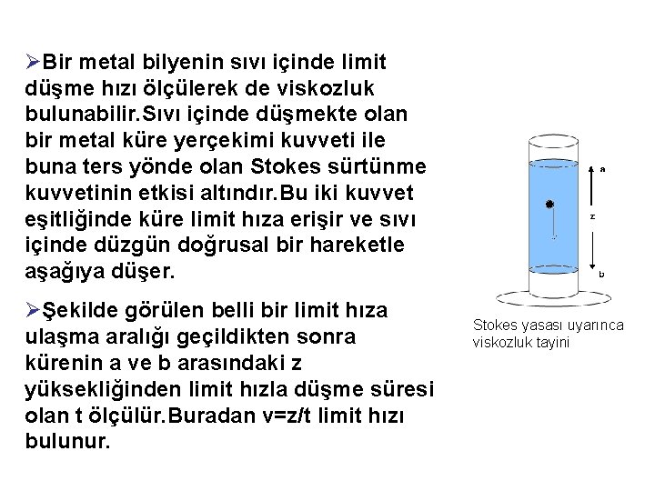 ØBir metal bilyenin sıvı içinde limit düşme hızı ölçülerek de viskozluk bulunabilir. Sıvı içinde