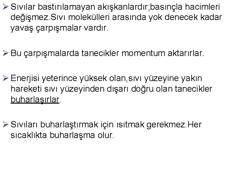 Ø Sıvılar bastırılamayan akışkanlardır; basınçla hacimleri değişmez. Sıvı molekülleri arasında yok denecek kadar yavaş