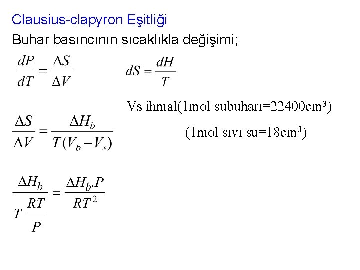 Clausius-clapyron Eşitliği Buhar basıncının sıcaklıkla değişimi; Vs ihmal(1 mol subuharı=22400 cm 3) (1 mol