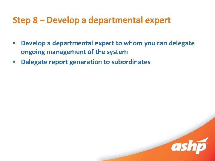 Step 8 – Develop a departmental expert • Develop a departmental expert to whom