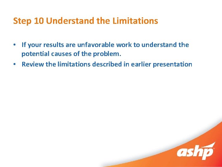 Step 10 Understand the Limitations • If your results are unfavorable work to understand