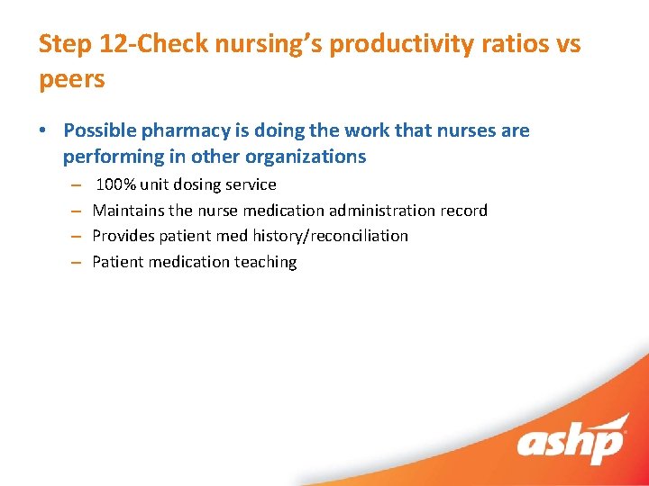 Step 12 -Check nursing’s productivity ratios vs peers • Possible pharmacy is doing the