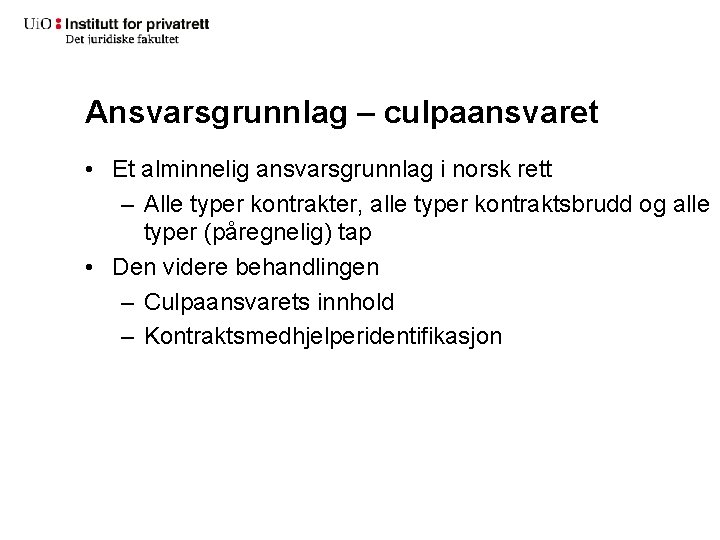 Ansvarsgrunnlag – culpaansvaret • Et alminnelig ansvarsgrunnlag i norsk rett – Alle typer kontrakter,