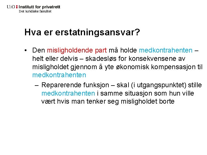 Hva er erstatningsansvar? • Den misligholdende part må holde medkontrahenten – helt eller delvis