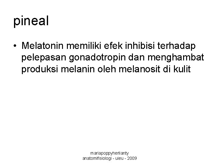 pineal • Melatonin memiliki efek inhibisi terhadap pelepasan gonadotropin dan menghambat produksi melanin oleh