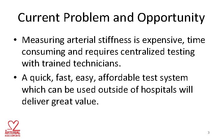 Current Problem and Opportunity • Measuring arterial stiffness is expensive, time consuming and requires