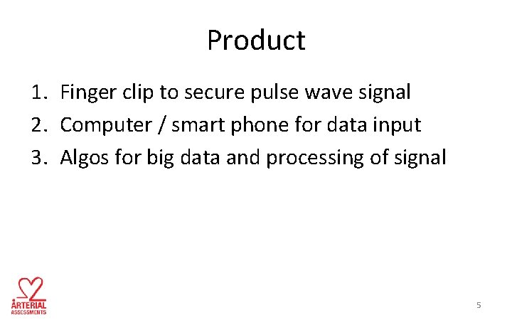 Product 1. Finger clip to secure pulse wave signal 2. Computer / smart phone