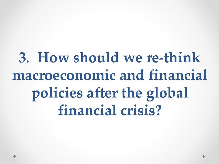 3. How should we re-think macroeconomic and financial policies after the global financial crisis?