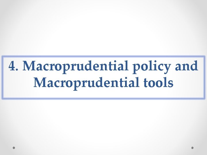 4. Macroprudential policy and Macroprudential tools 