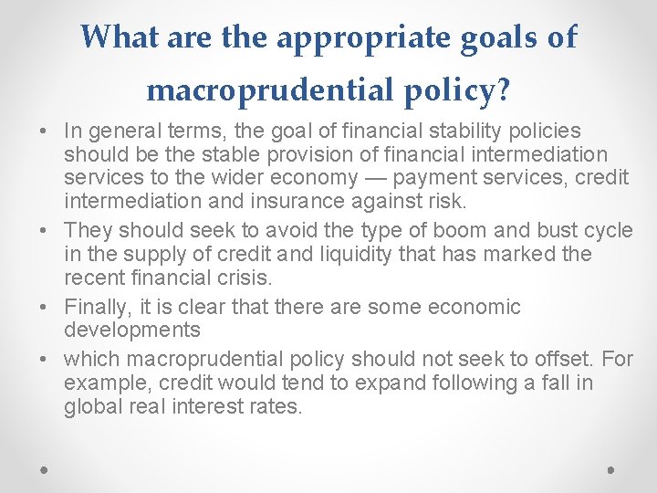 What are the appropriate goals of macroprudential policy? • In general terms, the goal