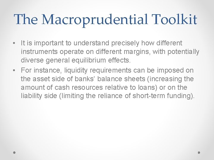 The Macroprudential Toolkit • It is important to understand precisely how different instruments operate
