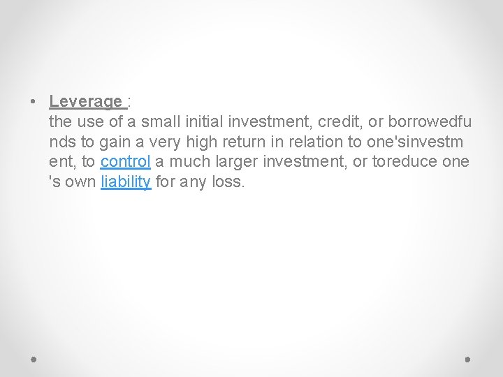  • Leverage : the use of a small initial investment, credit, or borrowedfu
