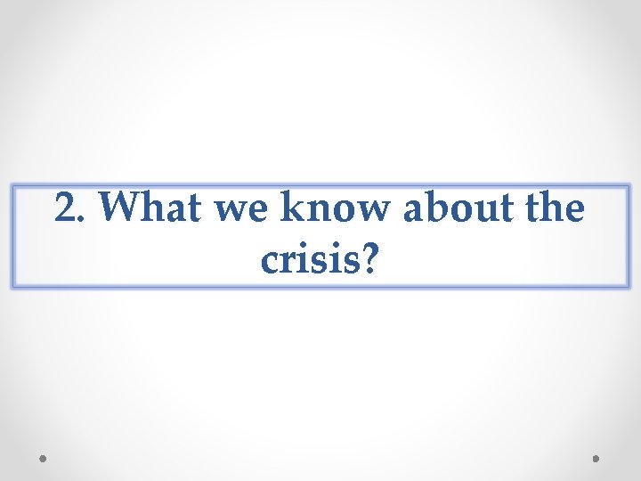 2. What we know about the crisis? 