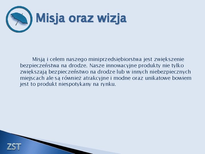 Misja oraz wizja Misją i celem naszego miniprzedsiębiorstwa jest zwiększenie bezpieczeństwa na drodze. Nasze