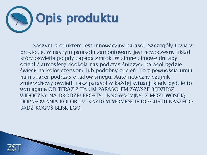 Opis produktu Naszym produktem jest innowacyjny parasol. Szczegóły tkwią w prostocie. W naszym parasolu