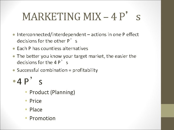MARKETING MIX – 4 P’s Interconnected/interdependent – actions in one P effect decisions for