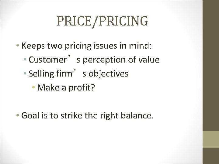 PRICE/PRICING • Keeps two pricing issues in mind: • Customer’s perception of value •
