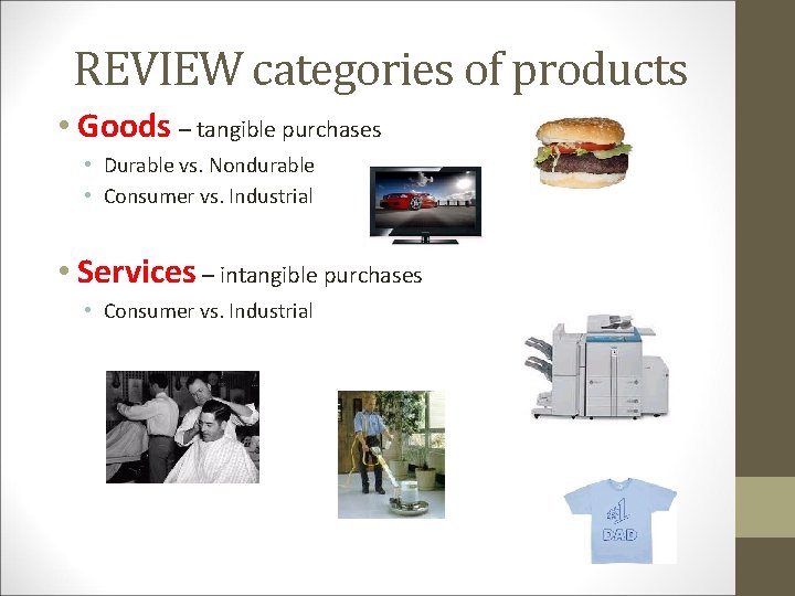 REVIEW categories of products • Goods – tangible purchases • Durable vs. Nondurable •