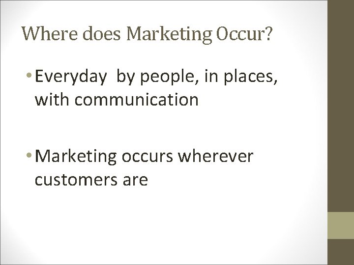 Where does Marketing Occur? • Everyday by people, in places, with communication • Marketing