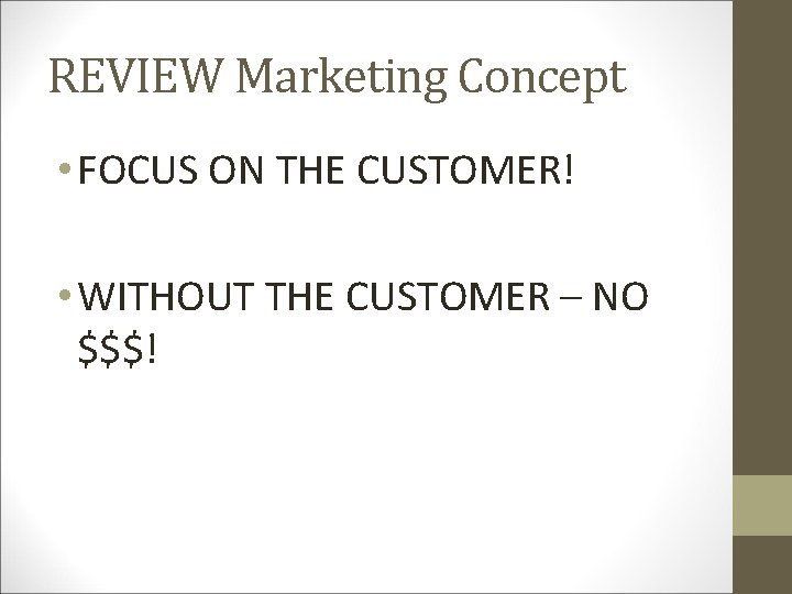 REVIEW Marketing Concept • FOCUS ON THE CUSTOMER! • WITHOUT THE CUSTOMER – NO