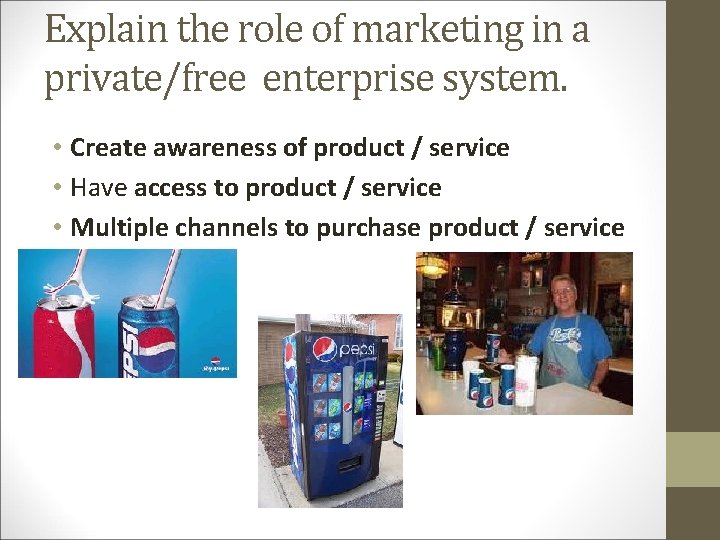 Explain the role of marketing in a private/free enterprise system. • Create awareness of
