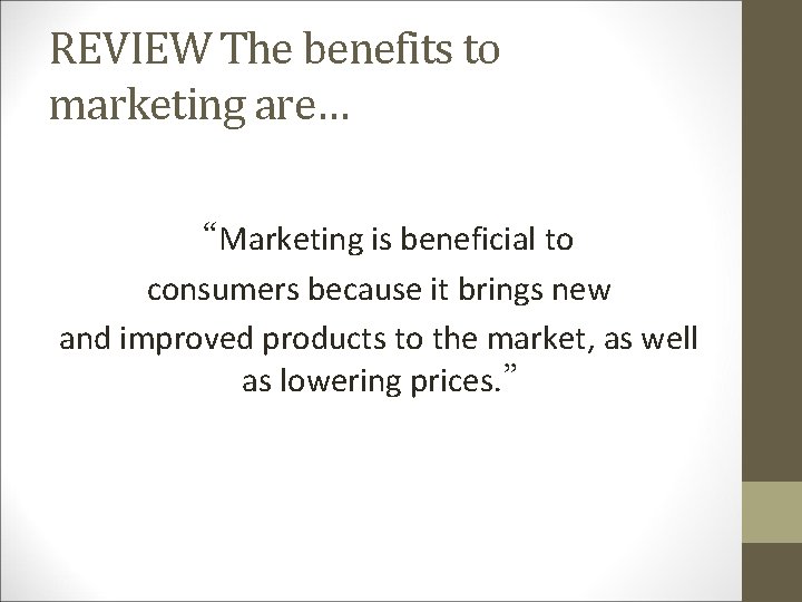REVIEW The benefits to marketing are… “Marketing is beneficial to consumers because it brings