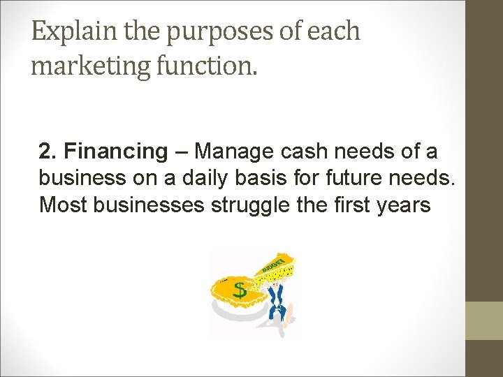 Explain the purposes of each marketing function. 2. Financing – Manage cash needs of