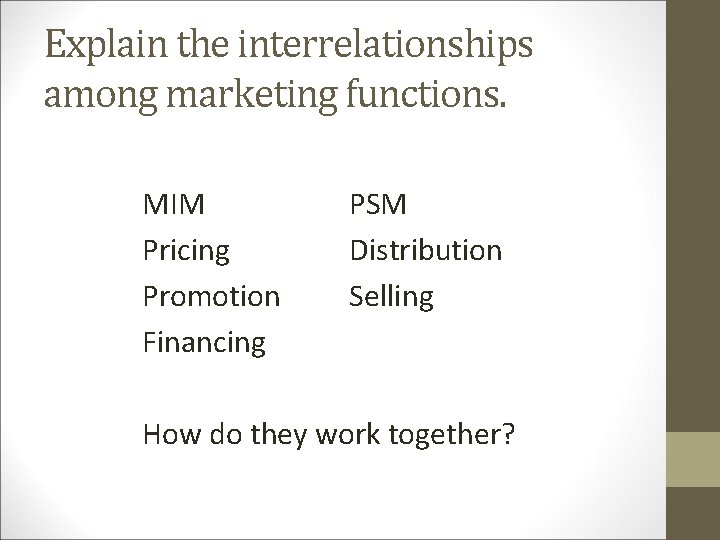 Explain the interrelationships among marketing functions. MIM Pricing Promotion Financing PSM Distribution Selling How