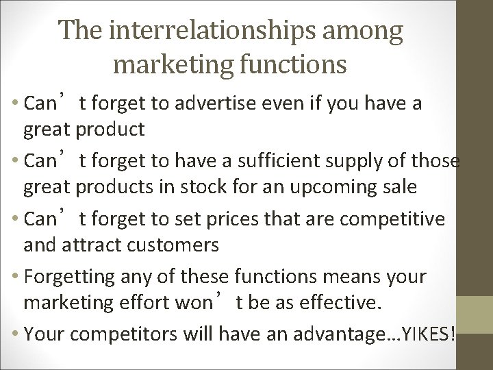 The interrelationships among marketing functions • Can’t forget to advertise even if you have