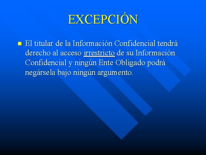 EXCEPCIÓN n El titular de la Información Confidencial tendrá derecho al acceso irrestricto de