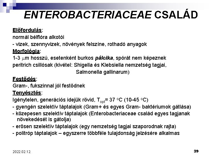 ENTEROBACTERIACEAE CSALÁD Előfordulás: normál bélflóra alkotói - vizek, szennyvizek, növények felszíne, rothadó anyagok Morfológia: