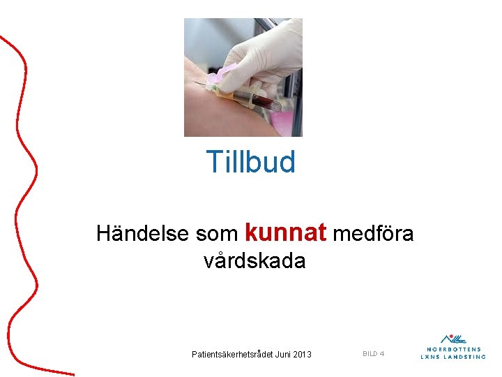 Tillbud Händelse som kunnat medföra vårdskada Patientsäkerhetsrådet Juni 2013 BILD 4 