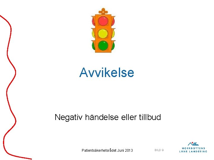 Avvikelse Negativ händelse eller tillbud Patientsäkerhetsrådet Juni 2013 BILD 9 