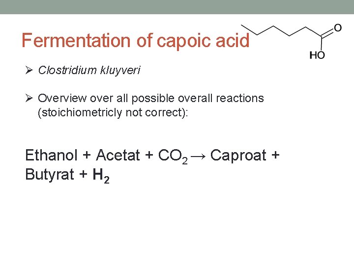 Fermentation of capoic acid Ø Clostridium kluyveri Ø Overview over all possible overall reactions